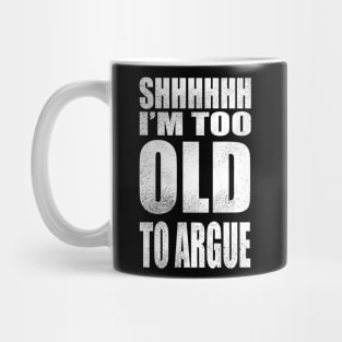 I'm too old to argue Mug